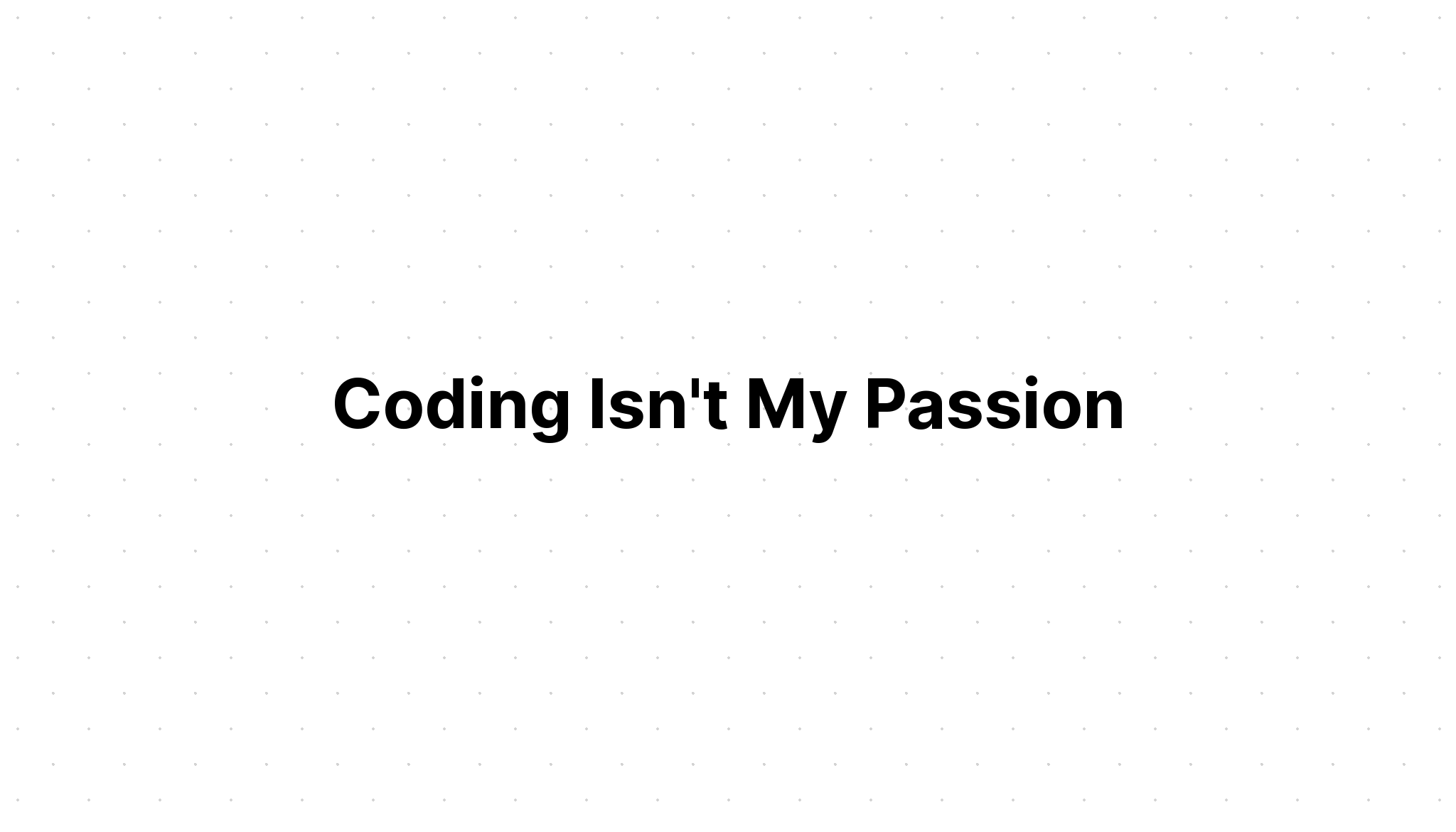 Coding Isn't My Passion | carbonemike.com